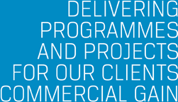 DELIVERING PROGRAMMES AND PROJECTS FOR OUR CLIENTS COMMERCIAL GAIN